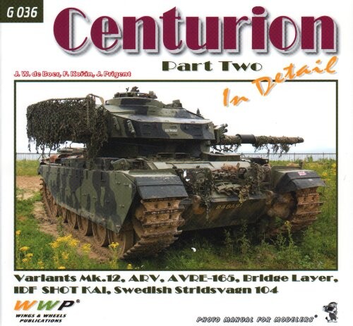 Centurion tanks in detail.Part two,Centurion Mk. 12, AVRE-165, ARV, Bridge Layer, IDF SHOT KAL, Swedish Stridsvagn 104 : photo manual for modelers