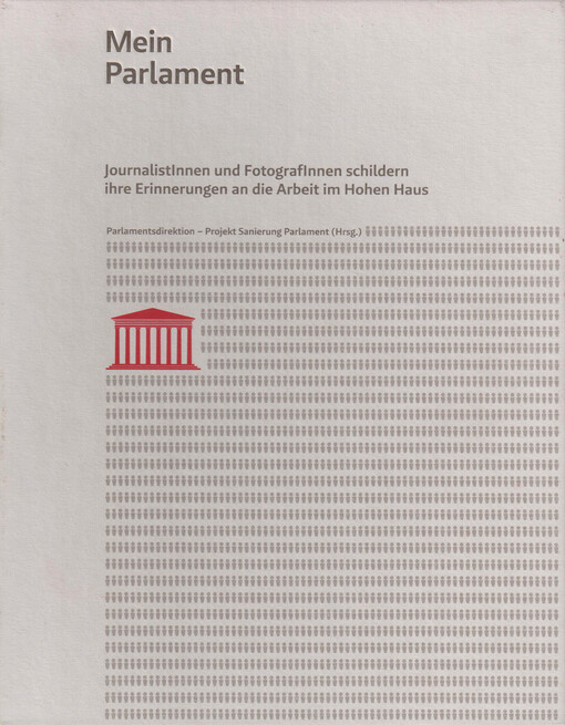 Mein Parlament : Journalistinnen und Fotografinnen schildern ihre Erinnerungen an die Arbeit im Hohen Haus /. Parlamenstdirektion - Projekt Sanierung Parlament (Hrsg.)