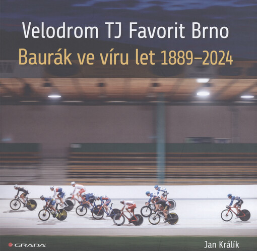 Velodrom TJ Favorit Brno : Baurák ve víru let 1889-2024