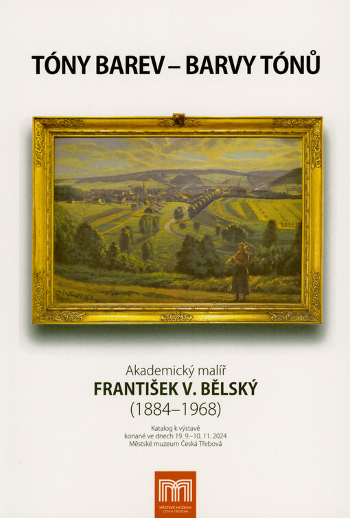 Tóny barev - barvy tónů : akademický malíř František V. Bělský (1884-1968) : katalog k výstavě konané ve dnech 19.9.-10.11.2024 Městské muzeum Česká Třebová