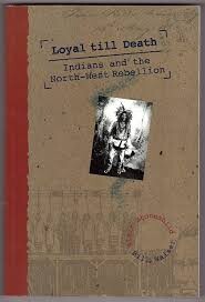 Loyal till death :Indians and the North-West Rebellion