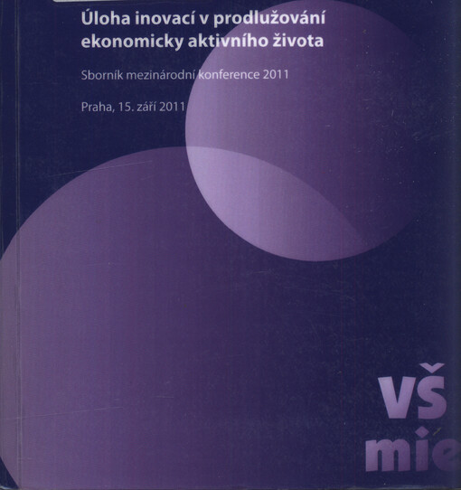 Úloha inovací v prodlužování ekonomicky aktivního života : sborník mezinárodní konference 2011 : Praha, 15. září 2011