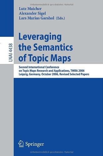 Leveraging the Semantics of Topic Maps: Second International Conference on Topic Maps Research and Applications, TMRA 2006, Leipzig, Germany, October ... / Lecture Notes in Artificial Intelligence)