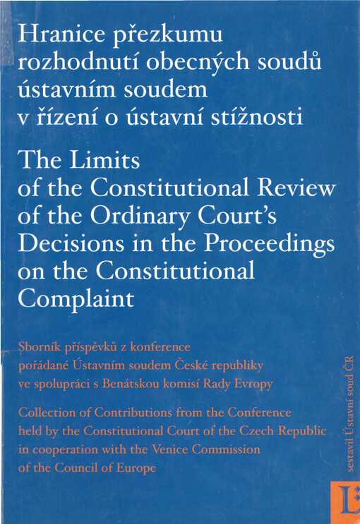 Hranice přezkumu rozhodnutí obecných soudů ústavním soudem v řízení o ústavní stížnosti : sborník příspěvků z konference pořádané Ústavním soudem České republiky ve spolupráci s Benátskou komisí Rady Evropy v Brně 14.-15. listopadu 2005.