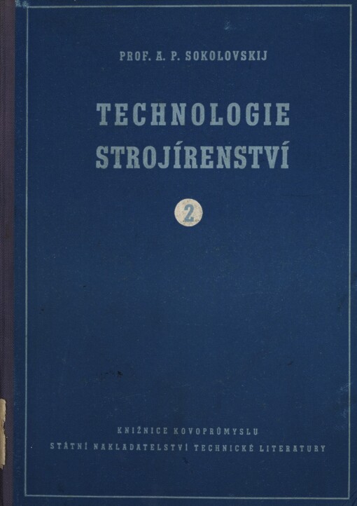 Technologie strojírenství :Učebnice pro posluchače vys. školy polytechn. ... stroj. inženýrství ... pomůcka ... věd. pracovníkům, aspirantům a inženýrům.Část 2