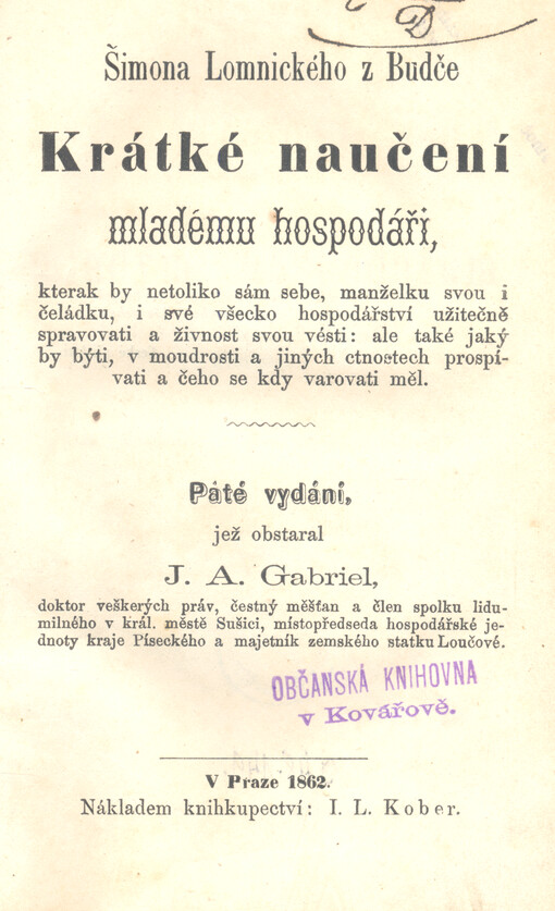 Šimona Lomnického z Budče Krátké naučení mladému hospodáři : kterak by netoliko sám sebe, manželku svou i čeládku, i své všecko hospodářství užitečně spravovati a živnost svou vésti : ale také jaký by býti, v moudrosti a jiných ctnostech prospívati a čeho by se kdy varovati měl