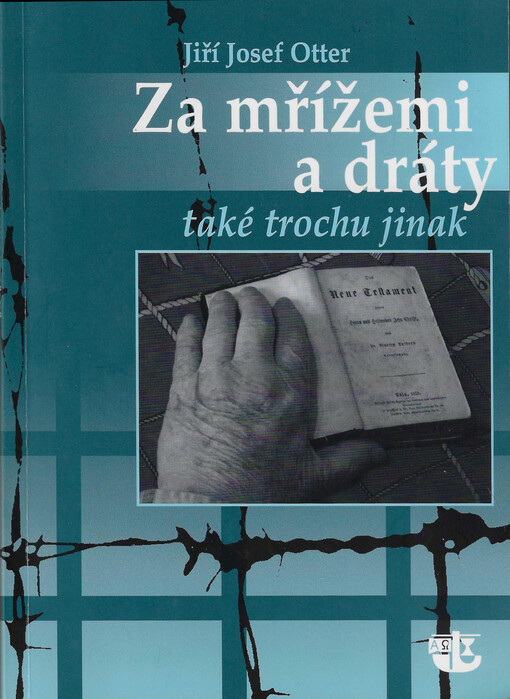 Za mřížemi a dráty také trochu jinak : příběh mladého vězně v době nacistického protektorátu a druhé světové války, který se učil brát svůj úděl podle biblické víry