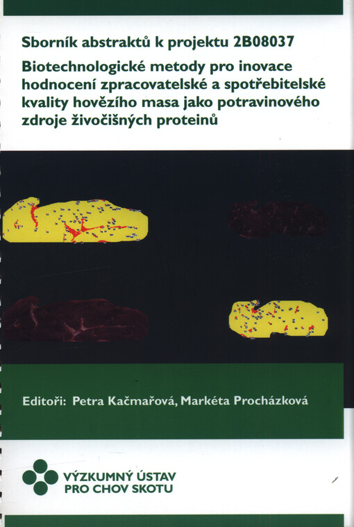 Biotechnologické metody pro inovace hodnocení zpracovatelské a spotřebitelské kvality hovězího masa jako potravinového zdroje živočišných proteinů : sborník abstraktů k projektu 2B08037