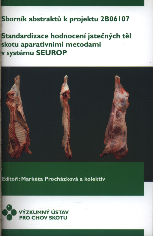 Standardizace hodnocení jatečných těl skotu aparativními metodami v systému SEUROP : sborník abstraktů k projektu 2B06107