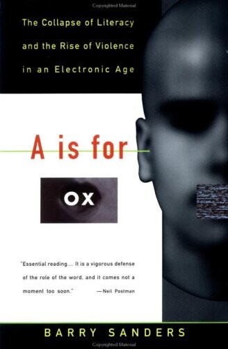 A Is for Ox: The Collapse of Literacy and the Rise of Violence in an Electronic Age