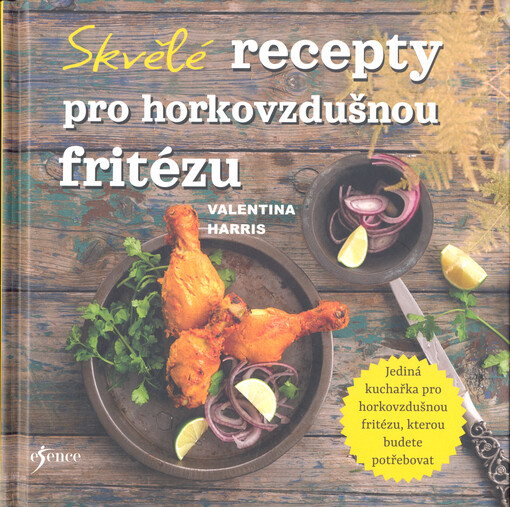 Skvělé recepty pro horkovzdušnou fritézu : jediná kuchařka pro horkovzdušnou fritézu, kterou budete potřebovat