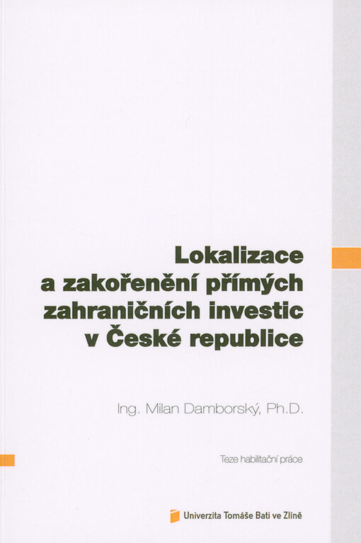 Lokalizace a zakořenění přímých zahraničních investic v České republice = Localization and rooting of foreign direct investments in the Czech Republic : teze habilitační práce