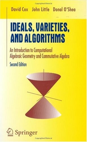 Ideals, varieties, and algorithms : An Introduction to computational algebraic geometry and commutative algebra