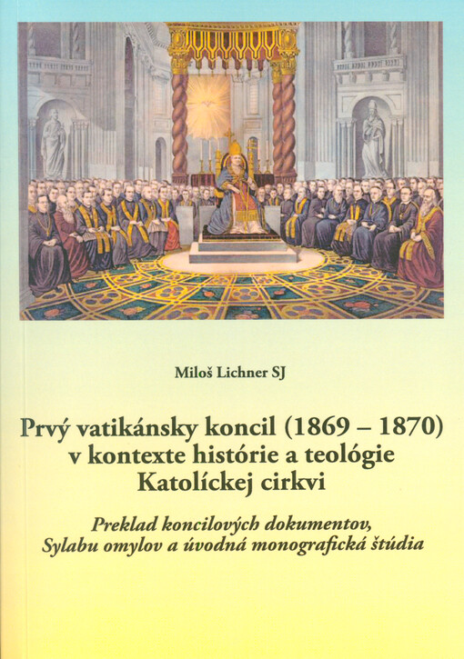Prvý vatikánsky koncil (1869–1870) v kontexte histórie a teológie Katolíckej cirkvi : preklad koncilových dokumentov, Sylabu omylov a úvodná monografická štúdia