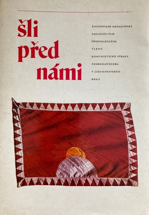 Šli před námi :Životopisné medailónky zasloužilých předválečných členů KSČ v Jihomor. kraji