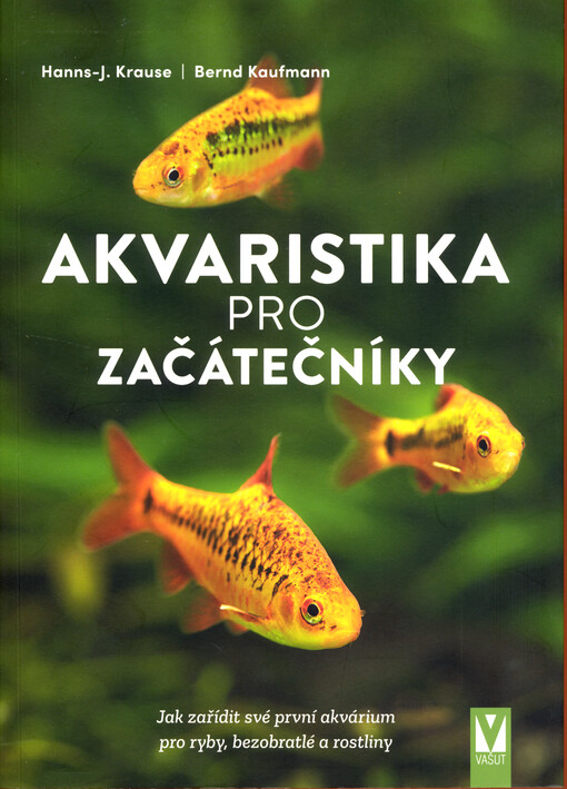 Akvaristika pro začátečníky : jak zařídit své první akvárium pro ryby, bezobratlé a rostliny