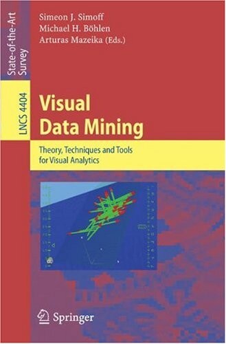 Visual Data Mining: Theory, Techniques and Tools for Visual Analytics (Lecture Notes in Computer Science / Information Systems and Applications, incl. Internet/Web, and HCI)