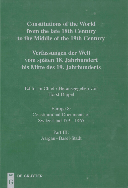 Constitutions of the world from the late 18th century to the middle of the 19th century : sources on the rise of modern constitutionalism. Europe. Volume 8, Constitutional documents of Switzerland 1791-1865. Part III, Aargau - Basel-Stadt