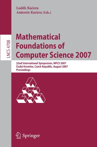 Mathematical Foundations of Computer Science 2007 :32nd International Symposium, MFCS 2007 Český Krumlov, Czech Republic, August 26-31, 2007 Proceedings