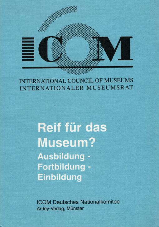 Reif für das Museum? : Ausbildung, Fortbildung, Einbildung : Bericht über ein internationales Symposium, veranstaltet von den ICOM-Nationalkomitees der Bundesrepublik Deutschland, Österreichs und der Schweiz vom 1. bis 4. Juni 1994 am Bodensee