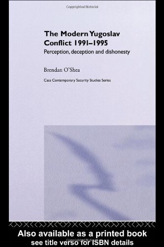 The modern Yugoslav conflict 1991-1995 :perception, deception and dishonesty