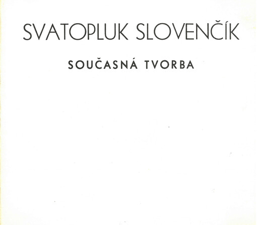 Svatopluk Slovenčík - Současná tvorba : Oblastní muzeum jihovýchodní Moravy v Gottwaldově - Gottwaldovský zámek 16.-26.4.1987