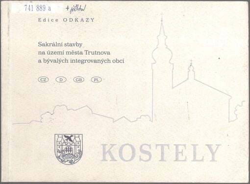 Kostely: sakrální stavby na území města Trutnova a bývalých integrovaných obcí = sakrale Bauwerke auf dem Gebiet der Stadt Trutnov und der eingemeindeten Ortschaften = sacral constructions in the territory of Trutnov and the former integral municipalities = budynki sakralne na terytorium miasta Trutnov i byłych gmin integrowanych