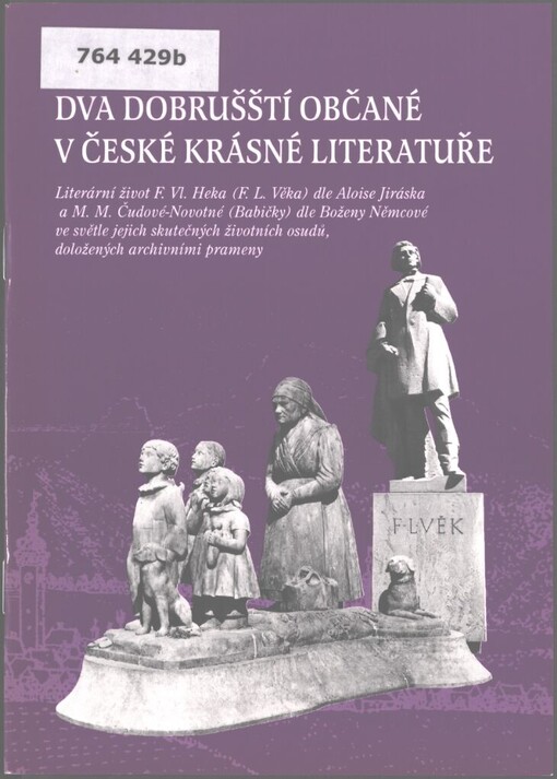 Dva dobrušští občané v české krásné literatuře: literární život F.Vl. Heka (F.L. Věka) dle Aloise Jiráska a M.M. Čudové-Novotné (Babičky) dle Boženy Němcové ve světle jejich skutečných životních osudů, doložených archivními prameny