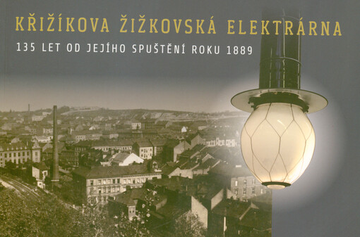 Křižíkova žižkovská elektrárna : 135 let od jejího spuštění roku 1889