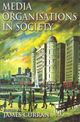 Media Organisations in Society (Hodder Arnold Publication)