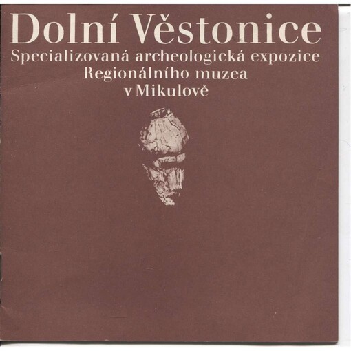 Dolní Věstonice :specializovaná archeologická expozice Regionálního muzea v Mikulově : katalog