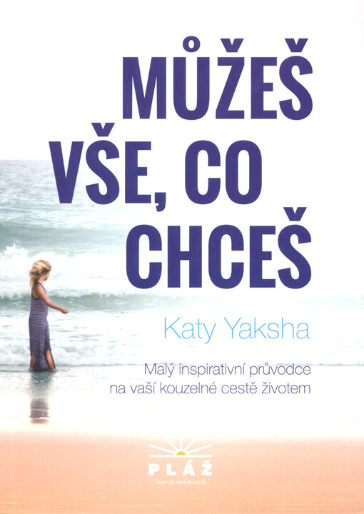 Můžeš vše, co chceš : malý inspirativní průvodce na vaší kouzelné cestě životem