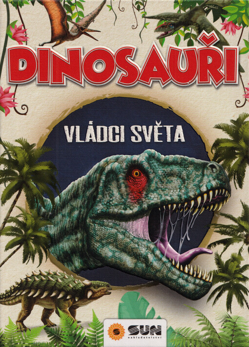 Dinosauři : vládci světa : a další prehistorická zvířata