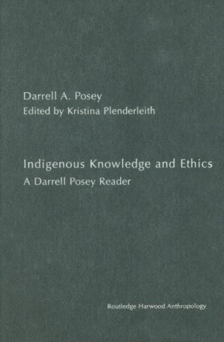 Indigenous Knowledge and Ethics: A Darrell Posey Reader (Studies in Environmental Anthropology)