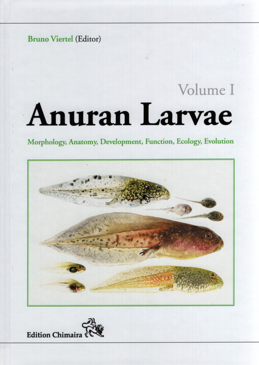 Anuran larvae : morphology, anatomy, development, function, ecology, evolution. Volume I