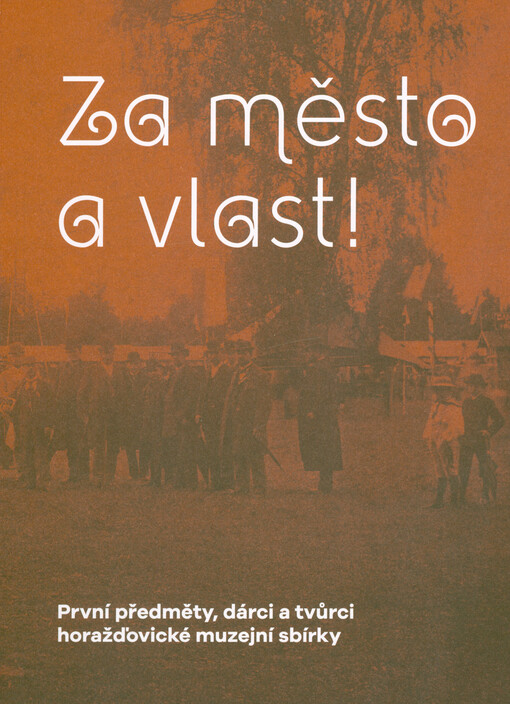 Za město a vlast! : první předměty, dárci a tvůrci horažďovické muzejní sbírky