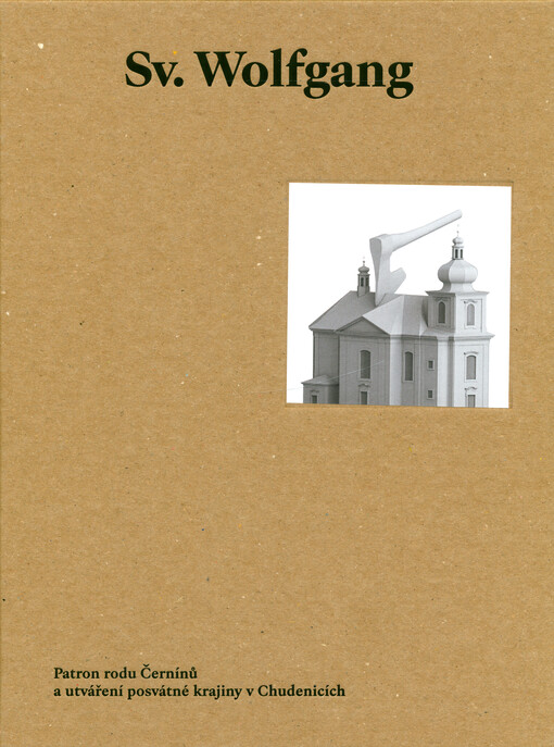 Sv. Wolfgang : patron rodu Černínů a utváření posvátné krajiny v Chudenicích