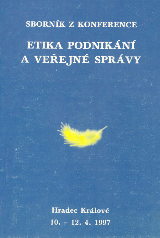 Etika podnikání a veřejné správy :sborník z konference : Hradec Králové 10.-12.4.1997
