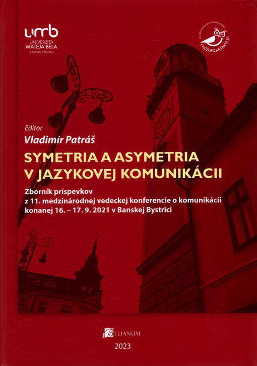 Symetria a asymetria v jazykovej komunikácii : zborník príspevkov z 11. medzinárodnej vedeckej konferencie o komunikácii konanej 16.-17.9.2021 v Banskej Bystrici