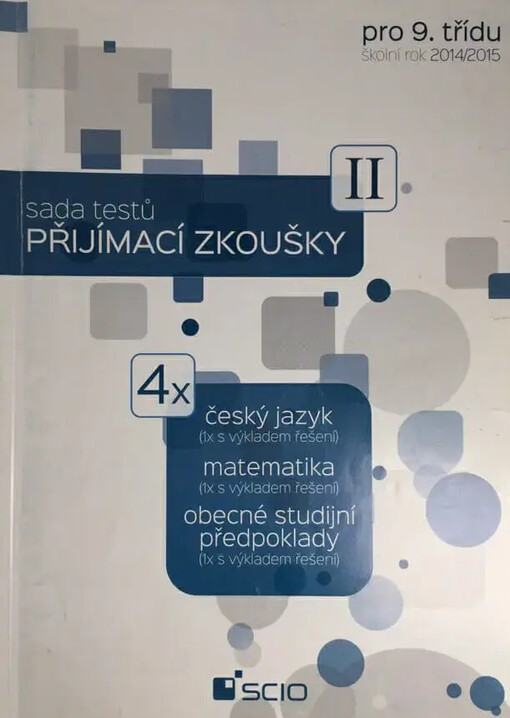 Sada testů Přijímací zkoušky II pro 7. třídu :školní rok 2014/2015 : 4x český jazyk, matematika, obecné studijní předpoklady : (1x s výkladem řešení)