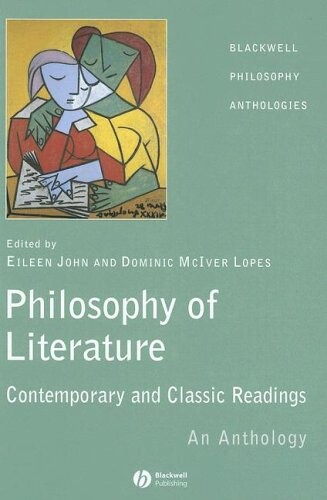 The Philosophy of Literature: Contemporary and Classic Readings - An Anthology (Blackwell Philosophy Anthologies)
