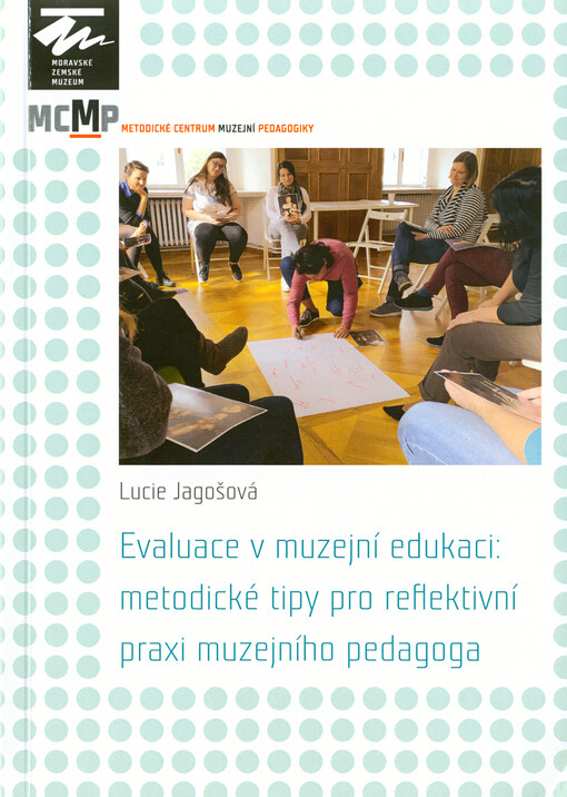 Evaluace v muzejní edukaci : metodické tipy pro reflektivní praxi muzejního pedagoga