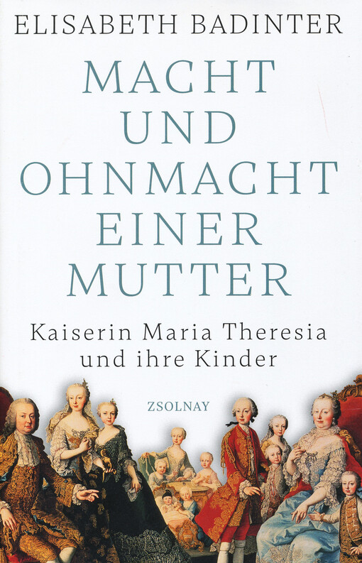 Macht und Ohnmacht einer Mutter : Kaiserin Maria Theresia und ihre Kinder
