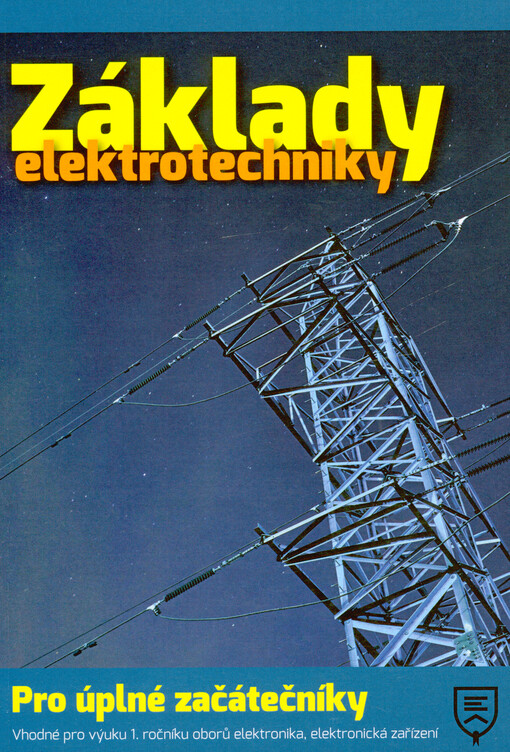 Základy elektrotechniky : pro úplné začátečníky : vhodné pro výuku 1. ročníku oborů elektronika, elektronická zařízení