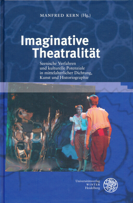 Imaginative Theatralität : Szenische Verfahren und kulturelle Potenziale in mittelterlicher Dichtung, Kunst und Historiographie