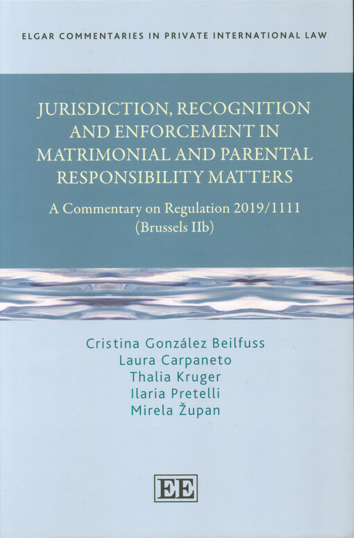 Jurisdiction, recognition and enforcement in matrimonial and parental responsibility matters : a commentary on regulation 2019/1111 (Brussels IIb)