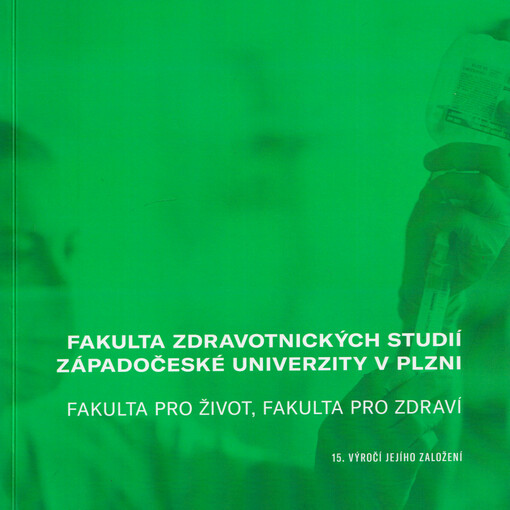Fakulta zdravotnických studií Západočeské univerzity v Plzni : fakulta pro život, fakulta pro zdraví : 15. výročí jejího založení