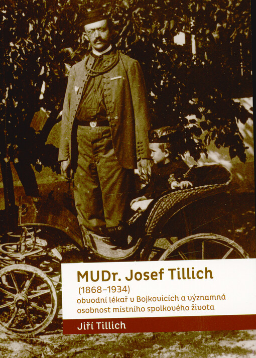 MUDr. Josef Tillich (1868-1934) : obvodní lékař v Bojkovicích a významná osobnost místního spolkového života