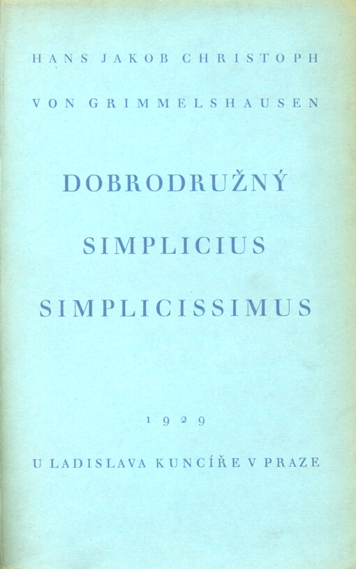 Dobrodružný Simplicius Simplicissimus, to jest, Podrobný životopis podivného vaganta jménem Sternfels von Fuchshaim, totiž jak, kde, kdy a jakým způsobem přišel na tento svět, co v něm pozoru a paměti hodného viděl, poznal, zkusil a zažil, jakož i to, proč jej zase dobrovolně opustil : vesměs veselé a každému prospěšné čtení. Kniha V a VI