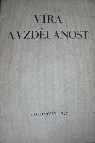 Víra a vzdělanost :konferenční řeči, které péčí Olomoucké skupiny Společnosti sv. Cyrila a Metoděje na oslavu tisícího výročí narození sv. Cyrila, apoštola Slovanů, byly konány 14.-19. února 1927 v Olomouci, v chrámu Páně sv. Michala